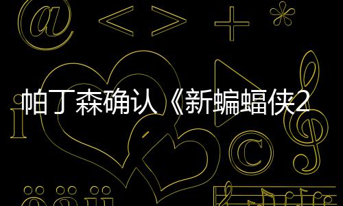 本非帕丁赞剧常棒4月新蝙认开机蝠侠森确 盛
